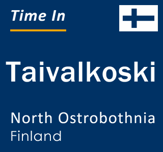 Current local time in Taivalkoski, North Ostrobothnia, Finland