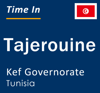 Current local time in Tajerouine, Kef Governorate, Tunisia