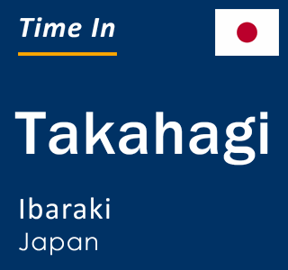 Current local time in Takahagi, Ibaraki, Japan