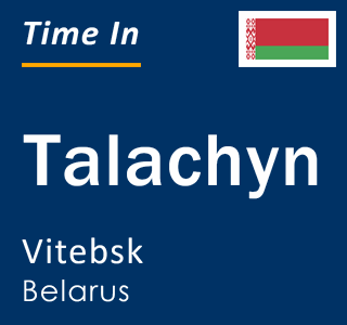 Current local time in Talachyn, Vitebsk, Belarus