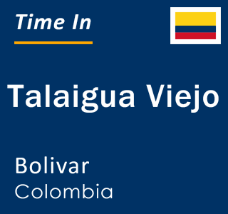 Current local time in Talaigua Viejo, Bolivar, Colombia
