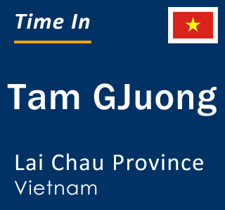 Current local time in Tam GJuong, Lai Chau Province, Vietnam