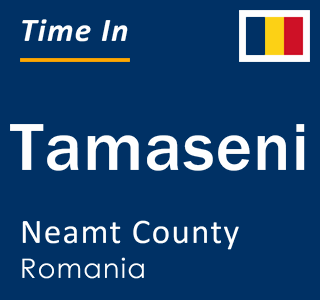 Current local time in Tamaseni, Neamt County, Romania