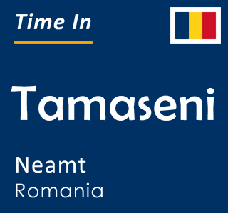 Current time in Tamaseni, Neamt, Romania
