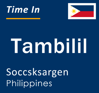 Current local time in Tambilil, Soccsksargen, Philippines