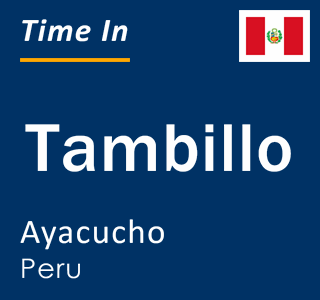Current local time in Tambillo, Ayacucho, Peru