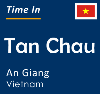 Current time in Tan Chau, An Giang, Vietnam