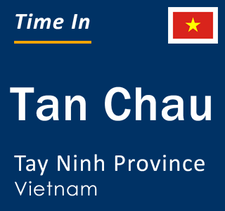 Current local time in Tan Chau, Tay Ninh Province, Vietnam