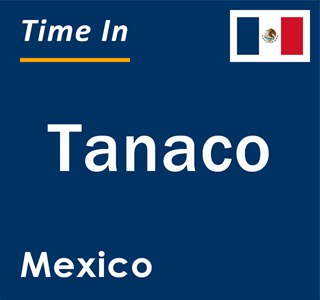 Current local time in Tanaco, Mexico