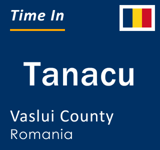Current local time in Tanacu, Vaslui County, Romania
