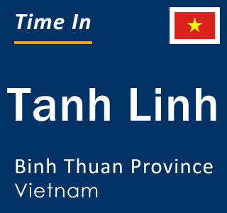 Current local time in Tanh Linh, Binh Thuan Province, Vietnam