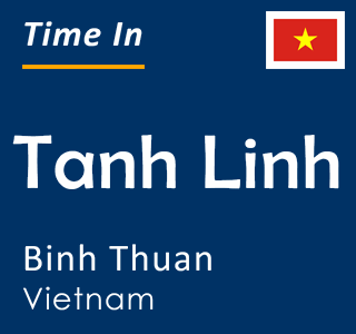 Current local time in Tanh Linh, Binh Thuan, Vietnam