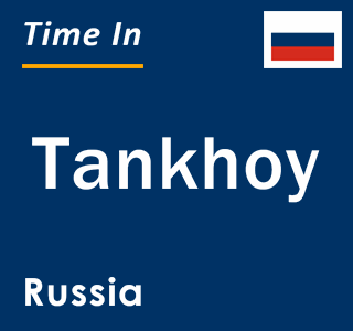 Current local time in Tankhoy, Russia