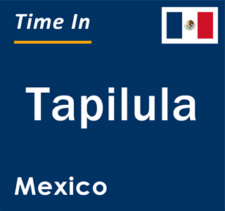 Current local time in Tapilula, Mexico