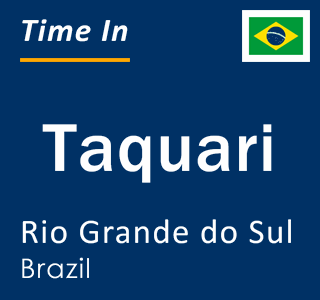Current time in Taquari, Rio Grande do Sul, Brazil