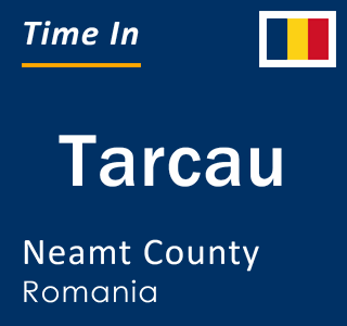 Current local time in Tarcau, Neamt County, Romania