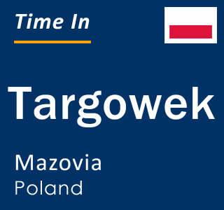 Current time in Targowek, Mazovia, Poland