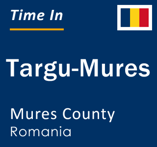 Current local time in Targu-Mures, Mures County, Romania