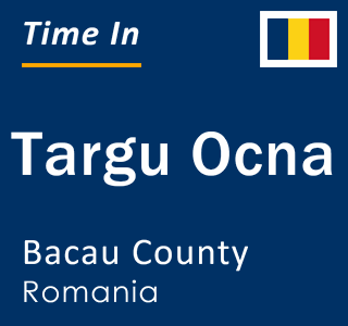 Current local time in Targu Ocna, Bacau County, Romania