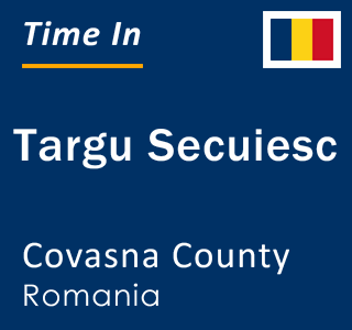 Current local time in Targu Secuiesc, Covasna County, Romania