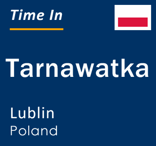 Current local time in Tarnawatka, Lublin, Poland