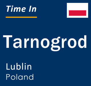Current local time in Tarnogrod, Lublin, Poland