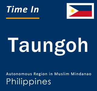 Current local time in Taungoh, Autonomous Region in Muslim Mindanao, Philippines