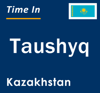 Current local time in Taushyq, Kazakhstan