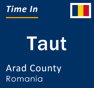 Current local time in Taut, Arad County, Romania