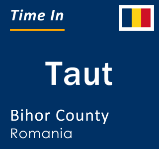 Current local time in Taut, Bihor County, Romania