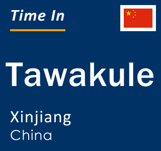 Current local time in Tawakule, Xinjiang, China