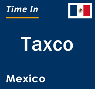 Current local time in Taxco, Mexico