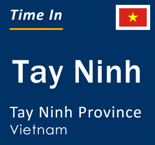 Current local time in Tay Ninh, Tay Ninh Province, Vietnam
