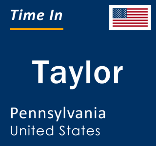 Current local time in Taylor, Pennsylvania, United States