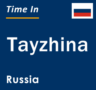 Current local time in Tayzhina, Russia