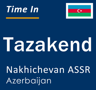 Current local time in Tazakend, Nakhichevan ASSR, Azerbaijan