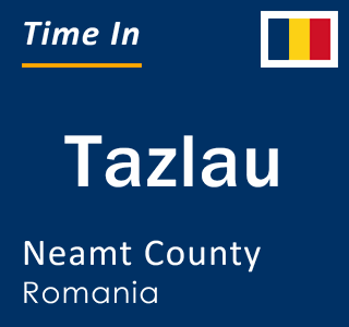 Current local time in Tazlau, Neamt County, Romania