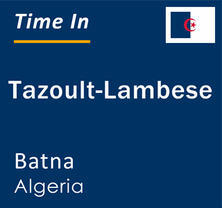 Current time in Tazoult-Lambese, Batna, Algeria