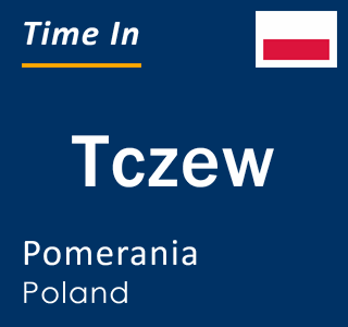 Current time in Tczew, Pomerania, Poland