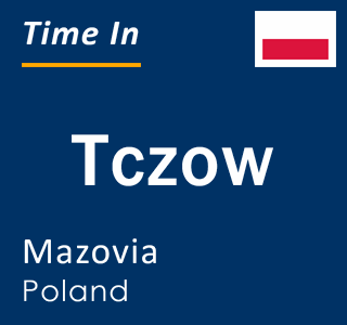 Current local time in Tczow, Mazovia, Poland