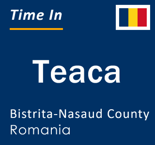 Current local time in Teaca, Bistrita-Nasaud County, Romania