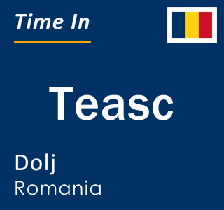Current local time in Teasc, Dolj, Romania