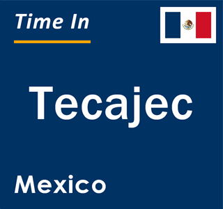 Current local time in Tecajec, Mexico