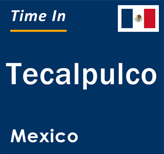 Current local time in Tecalpulco, Mexico