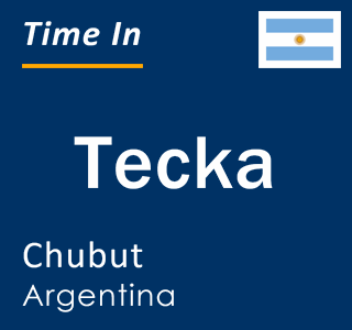 Current local time in Tecka, Chubut, Argentina