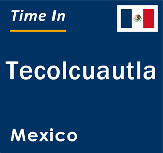 Current local time in Tecolcuautla, Mexico