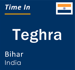 Current local time in Teghra, Bihar, India