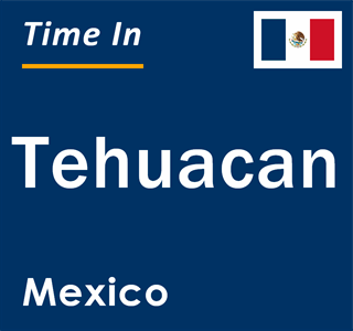 Current local time in Tehuacan, Mexico