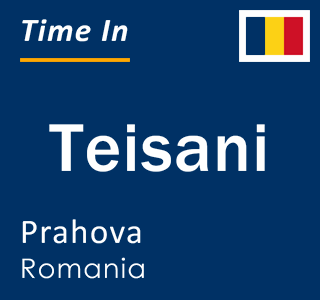 Current local time in Teisani, Prahova, Romania
