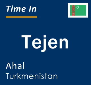 Current time in Tejen, Ahal, Turkmenistan